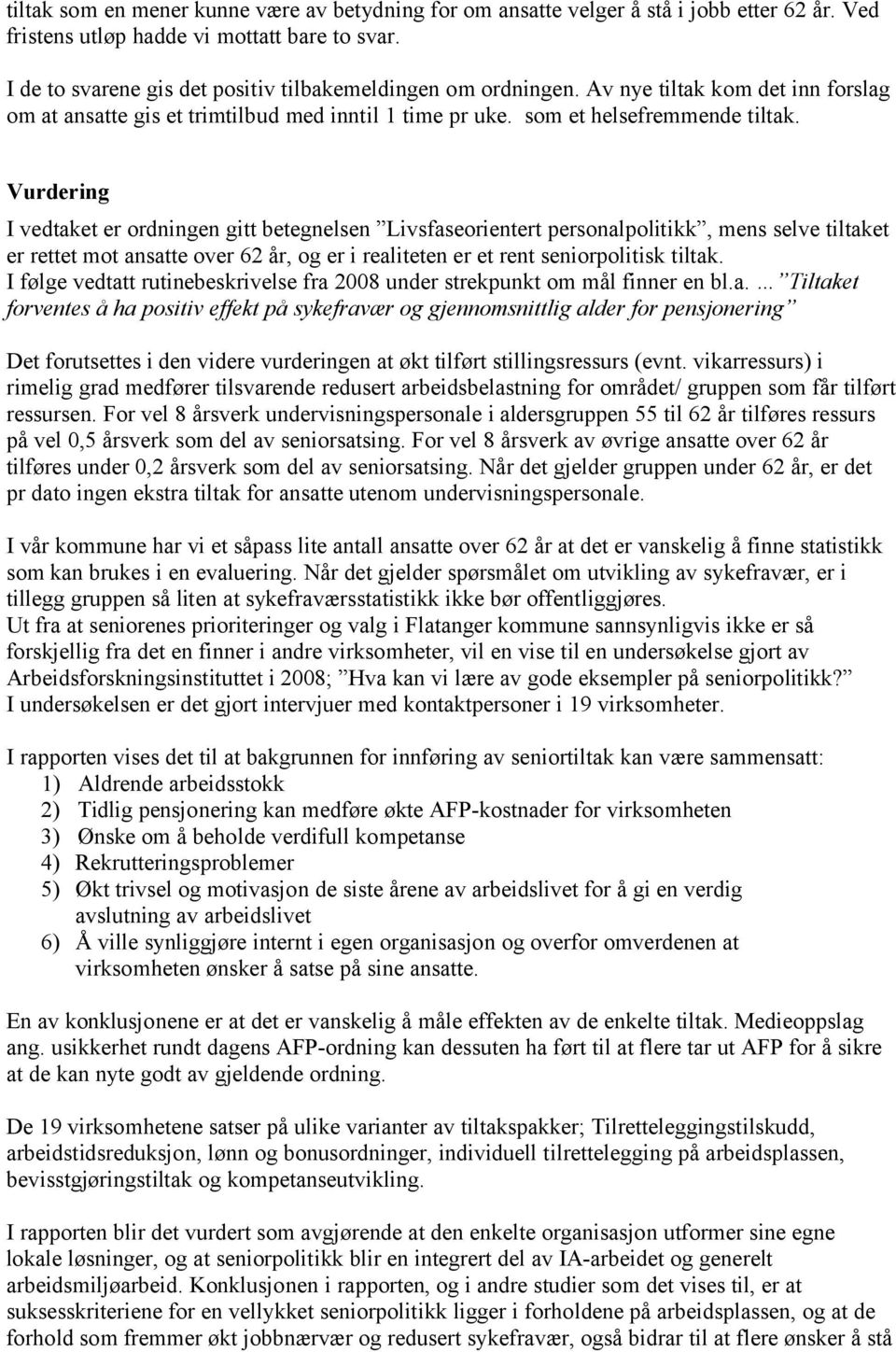 Vurdering I vedtaket er ordningen gitt betegnelsen Livsfaseorientert personalpolitikk, mens selve tiltaket er rettet mot ansatte over 62 år, og er i realiteten er et rent seniorpolitisk tiltak.