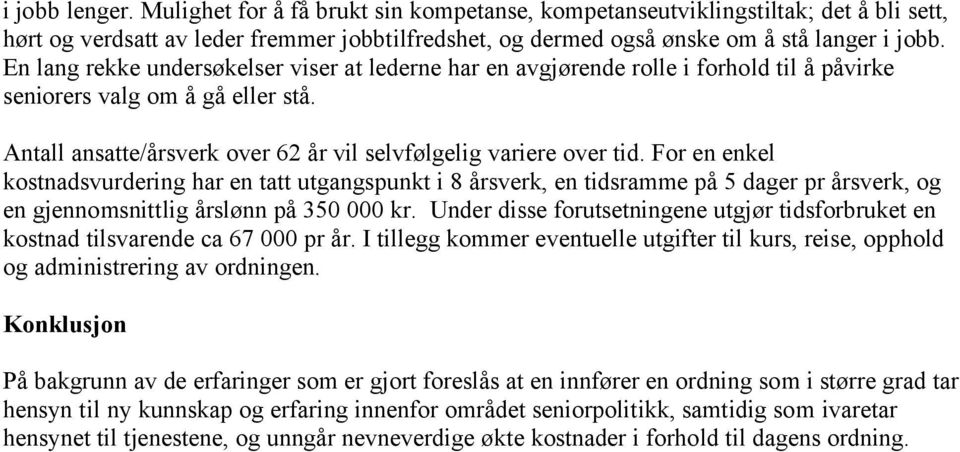 For en enkel kostnadsvurdering har en tatt utgangspunkt i 8 årsverk, en tidsramme på 5 dager pr årsverk, og en gjennomsnittlig årslønn på 350 000 kr.