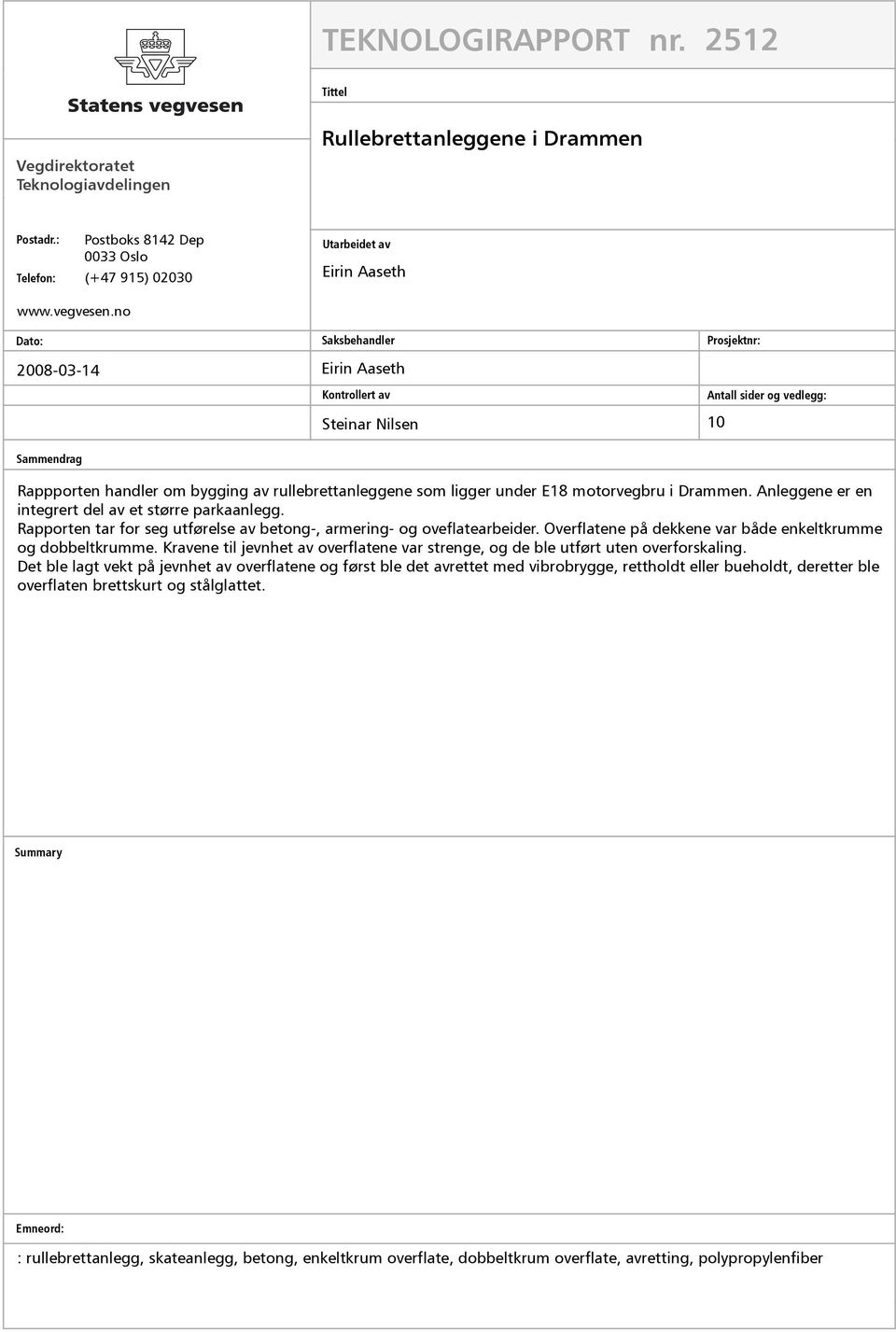 no Dato: 2008-03-14 Saksbehandler Eirin Aaseth Kontrollert av Steinar Nilsen Prosjektnr: Antall sider og vedlegg: 10 Sammendrag Rappporten handler om bygging av rullebrettanleggene som ligger under