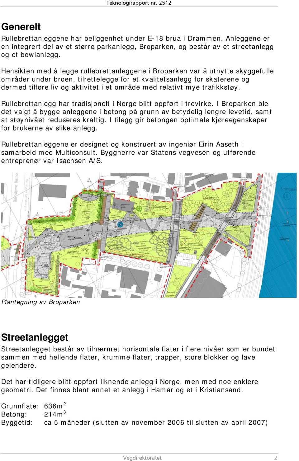 med relativt mye trafikkstøy. Rullebrettanlegg har tradisjonelt i Norge blitt oppført i trevirke.