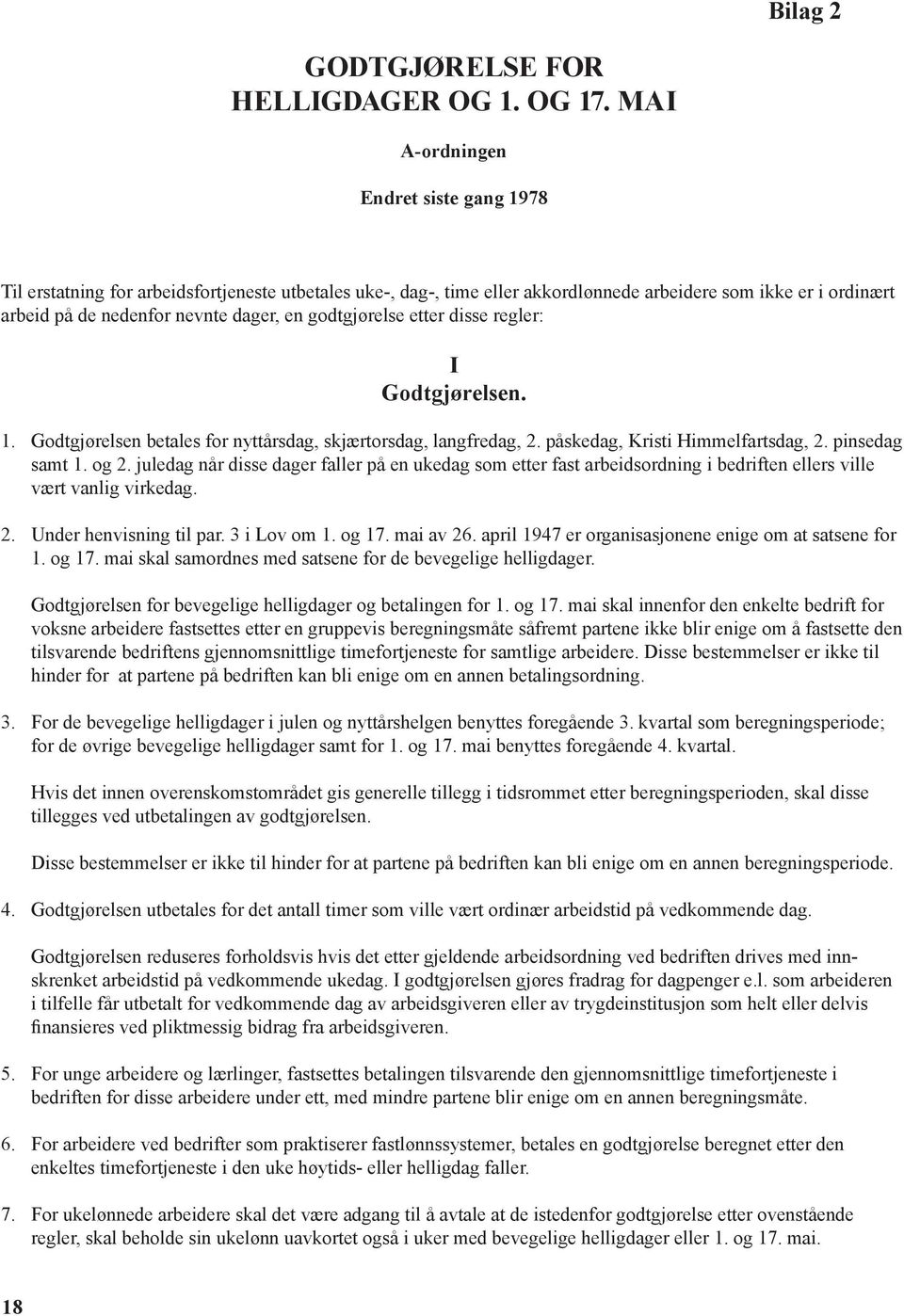 godtgjørelse etter disse regler: I Godtgjørelsen. 1. Godtgjørelsen betales for nyttårsdag, skjærtorsdag, langfredag, 2. påskedag, Kristi Himmelfartsdag, 2. pinsedag samt 1. og 2.