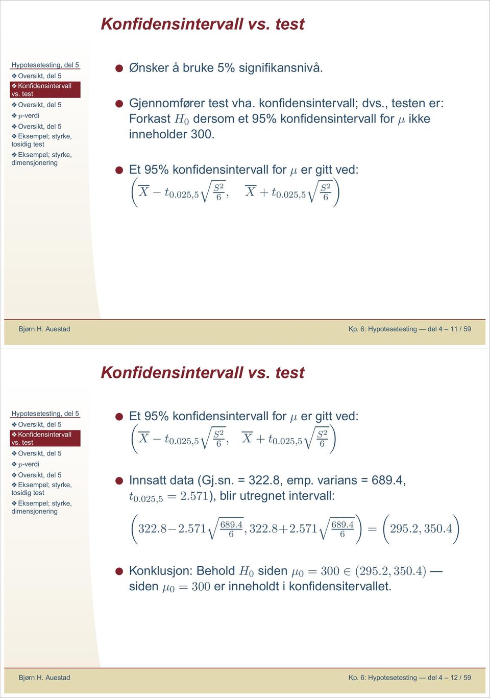 6: Hypotesetestig del 4 11 / 59 Kofidesitervall Et 95% kofidesitervall for μ er gitt ved: S (X t 2 0.025,5 6, X + t 0.025,5 6 Isatt data (Gj.s. = 322.8, emp. varias = 689.