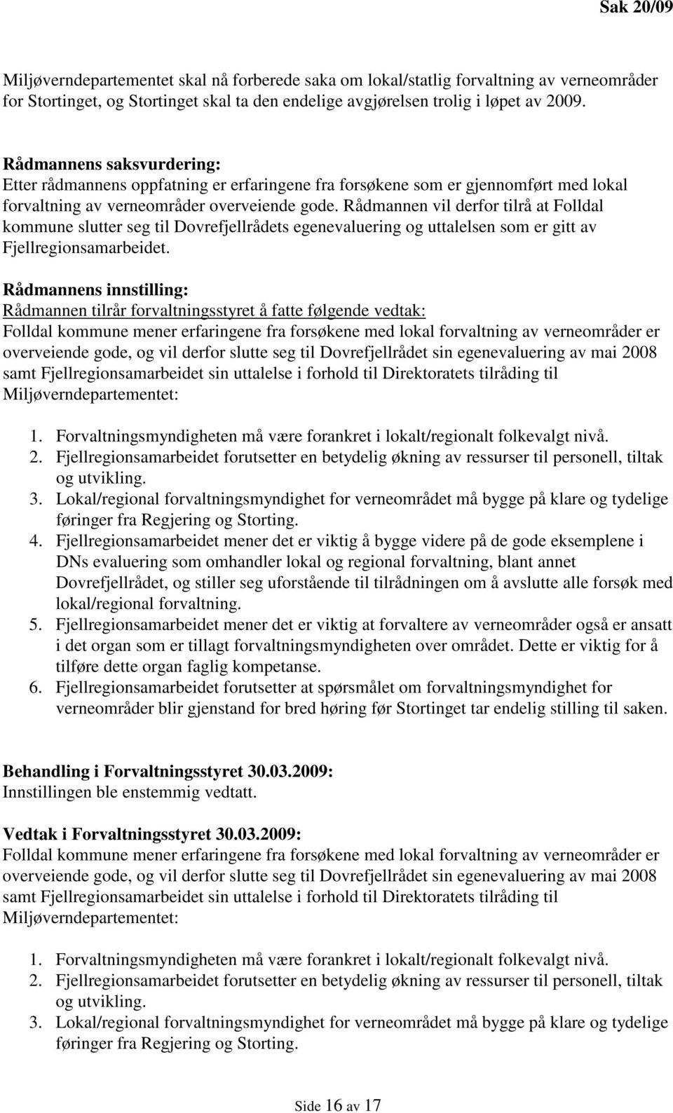 Rådmannen vil derfor tilrå at Folldal kommune slutter seg til Dovrefjellrådets egenevaluering og uttalelsen som er gitt av Fjellregionsamarbeidet.
