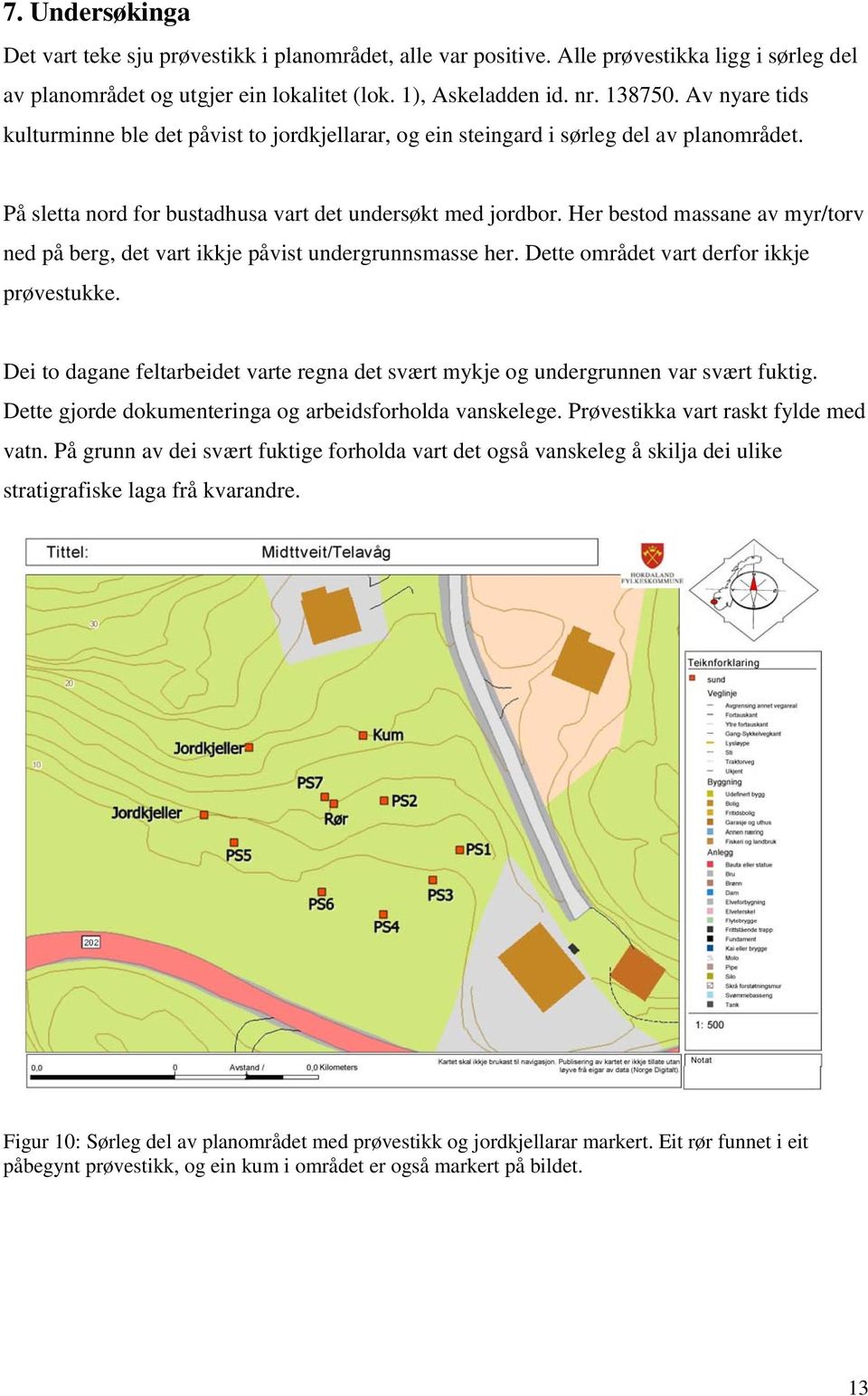 Her bestod massane av myr/torv ned på berg, det vart ikkje påvist undergrunnsmasse her. Dette området vart derfor ikkje prøvestukke.