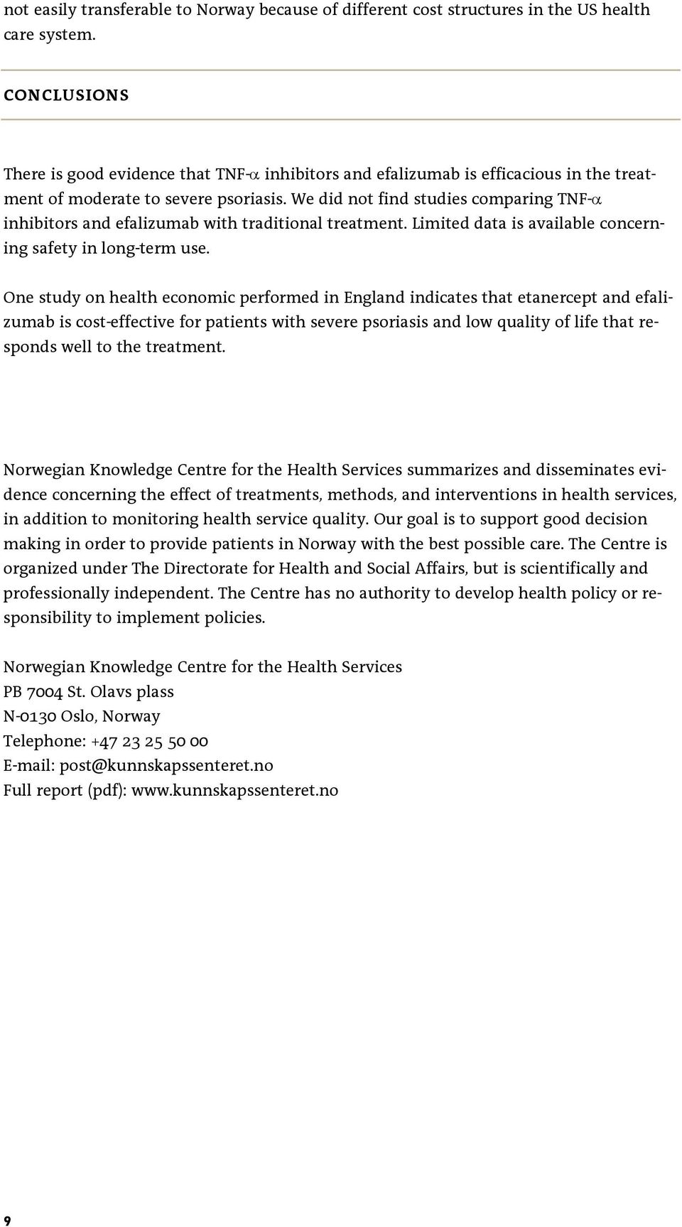 We did not find studies comparing TNF-α inhibitors and efalizumab with traditional treatment. Limited data is available concerning safety in long-term use.