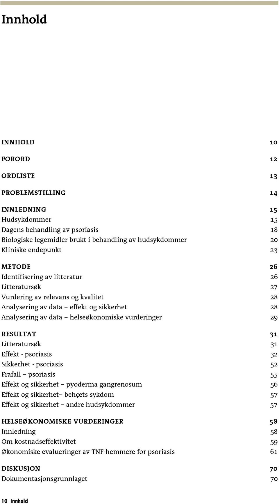 vurderinger 29 RESULTAT 31 Litteratursøk 31 Effekt - psoriasis 32 Sikkerhet - psoriasis 52 Frafall psoriasis 55 Effekt og sikkerhet pyoderma gangrenosum 56 Effekt og sikkerhet behçets sykdom 57