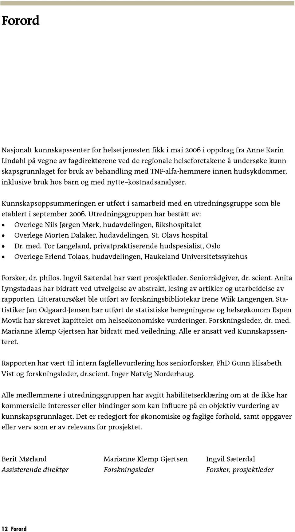 Kunnskapsoppsummeringen er utført i samarbeid med en utredningsgruppe som ble etablert i september 2006.