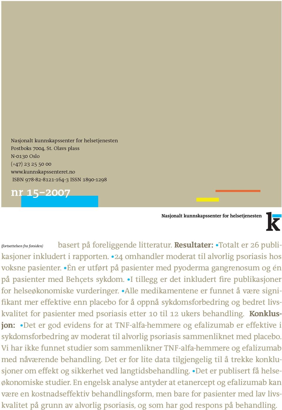 24 omhandler moderat til alvorlig psoriasis hos voksne pasienter. Én er utført på pasienter med pyoderma gangrenosum og én på pasienter med Behçets sykdom.