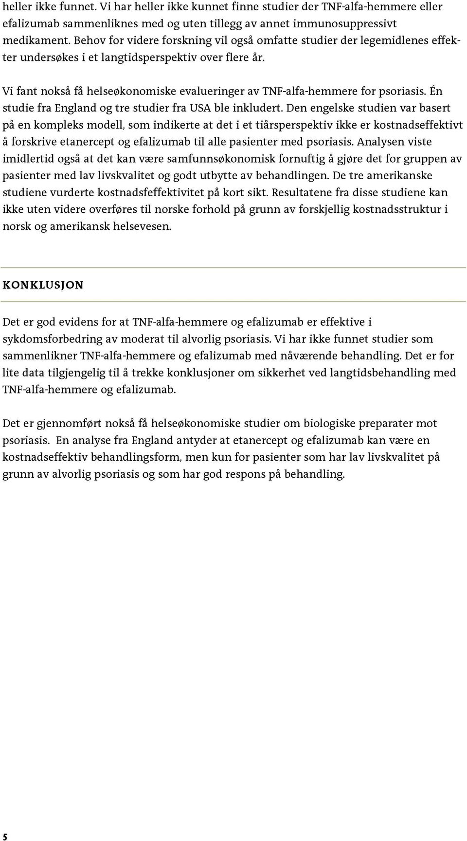 Vi fant nokså få helseøkonomiske evalueringer av TNF-alfa-hemmere for psoriasis. Én studie fra England og tre studier fra USA ble inkludert.