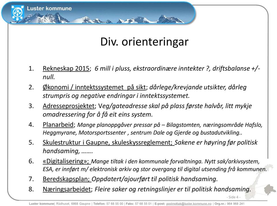 Planarbeid; Mange planoppgåver pressar på Bilagstomten, næringsområde Hafslo, Heggmyrane, Motorsportssenter, sentrum Dale og Gjerde og bustadutvikling.. 5.