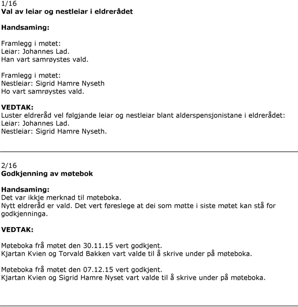 2/16 Godkjenning av møtebok Handsaming: Det var ikkje merknad til møteboka. Nytt eldreråd er vald. Det vert føreslege at dei som møtte i siste møtet kan stå for godkjenninga.