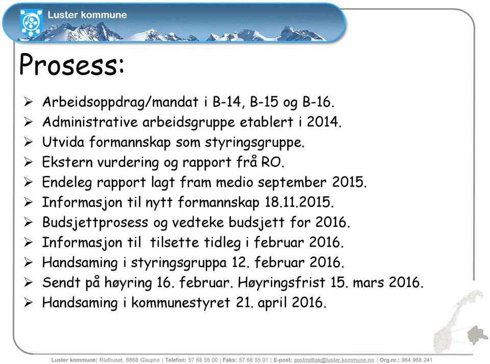 Informasjon til tilsette tidleg i februar 2016. Handsaming i styringsgruppa 12. februar 2016. Sendt på høyring 16. februar. Høyringsfrist 15. mars 2016.