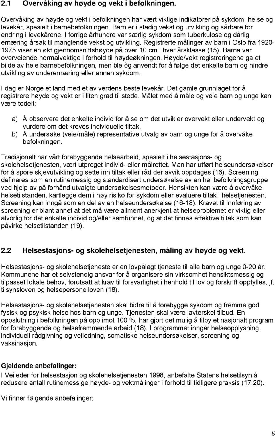 Registrerte målinger av barn i Oslo fra 1920-1975 viser en økt gjennomsnittshøyde på over 10 cm i hver årsklasse (15). Barna var overveiende normalvektige i forhold til høydeøkningen.