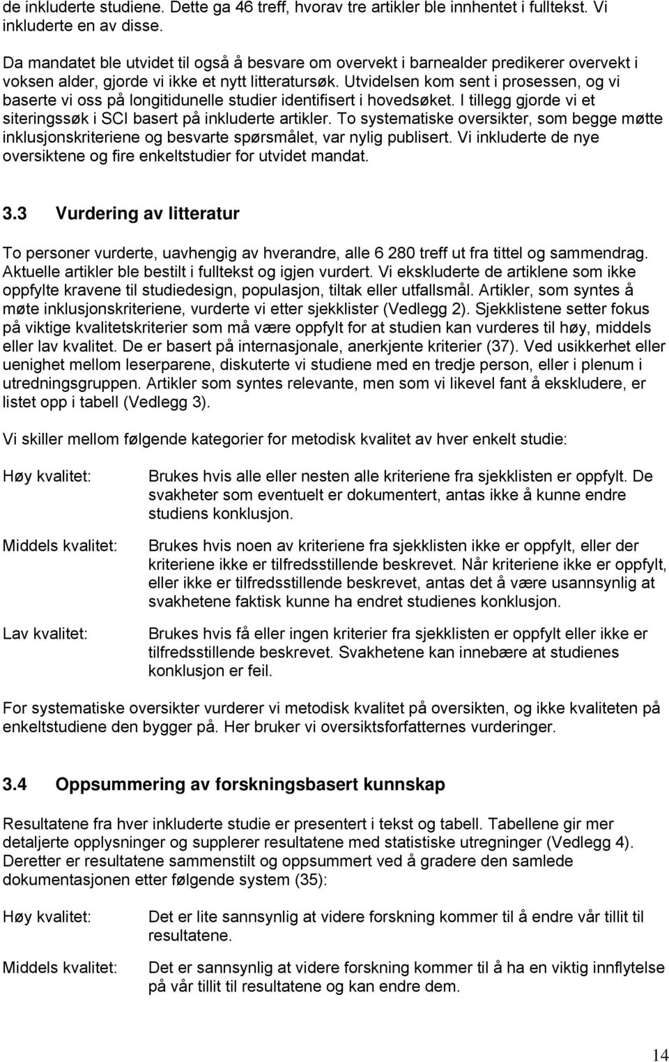 Utvidelsen kom sent i prosessen, og vi baserte vi oss på longitidunelle studier identifisert i hovedsøket. I tillegg gjorde vi et siteringssøk i SCI basert på inkluderte artikler.