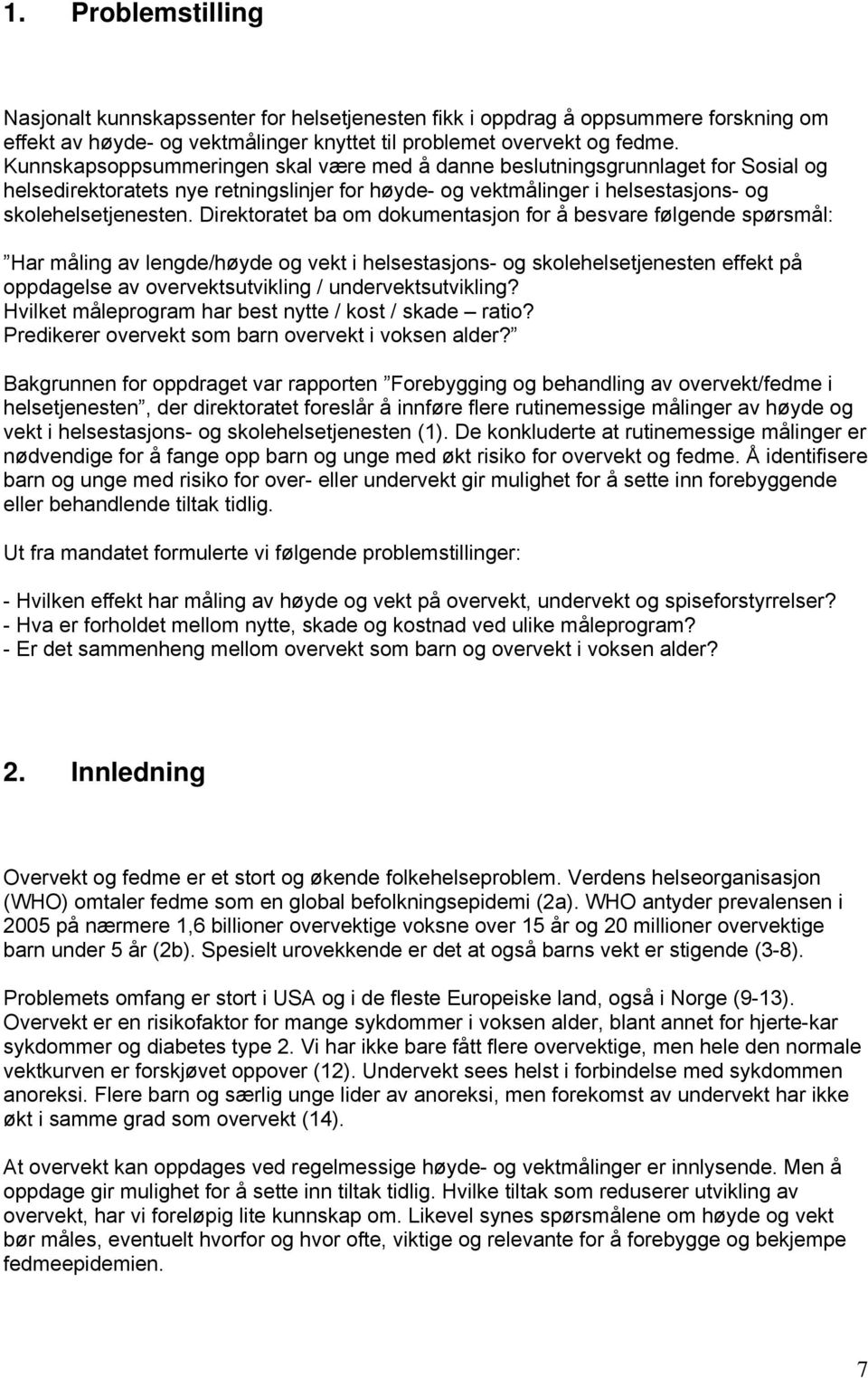 Direktoratet ba om dokumentasjon for å besvare følgende spørsmål: Har måling av lengde/høyde og vekt i helsestasjons- og skolehelsetjenesten effekt på oppdagelse av overvektsutvikling /