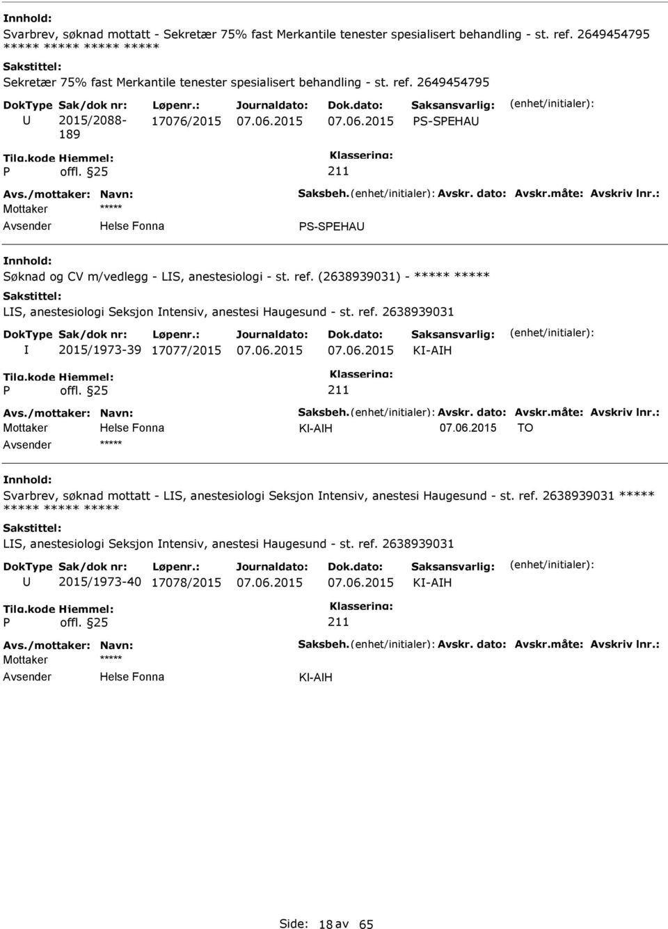 dato: Avskr.måte: Avskriv lnr.: Mottaker K-AH TO ***** Svarbrev, søknad mottatt - LS, anestesiologi Seksjon ntensiv, anestesi Haugesund - st. ref.