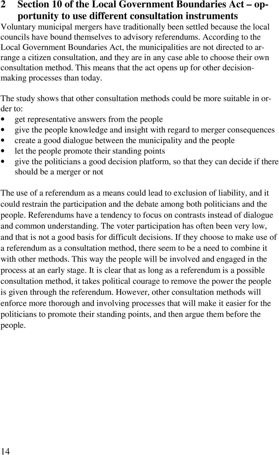 According to the Local Government Boundaries Act, the municipalities are not directed to arrange a citizen consultation, and they are in any case able to choose their own consultation method.