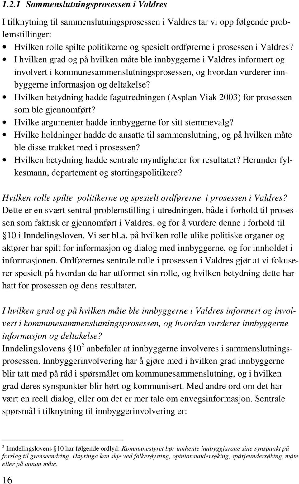 Hvilken betydning hadde fagutredningen (Asplan Viak 2003) for prosessen som ble gjennomført? Hvilke argumenter hadde innbyggerne for sitt stemmevalg?