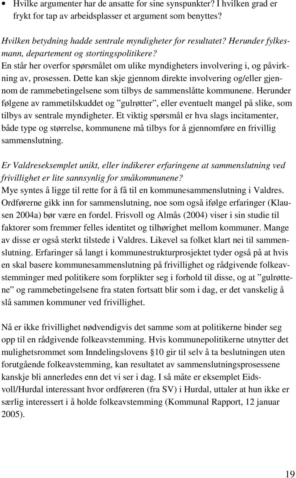 Dette kan skje gjennom direkte involvering og/eller gjennom de rammebetingelsene som tilbys de sammenslåtte kommunene.