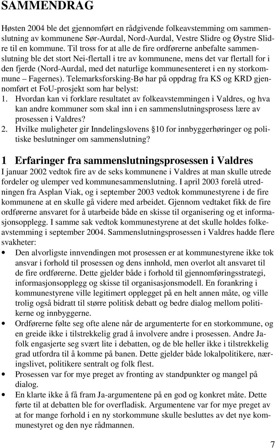 i en ny storkommune Fagernes). Telemarksforsking-Bø har på oppdrag fra KS og KRD gjennomført et FoU-prosjekt som har belyst: 1.