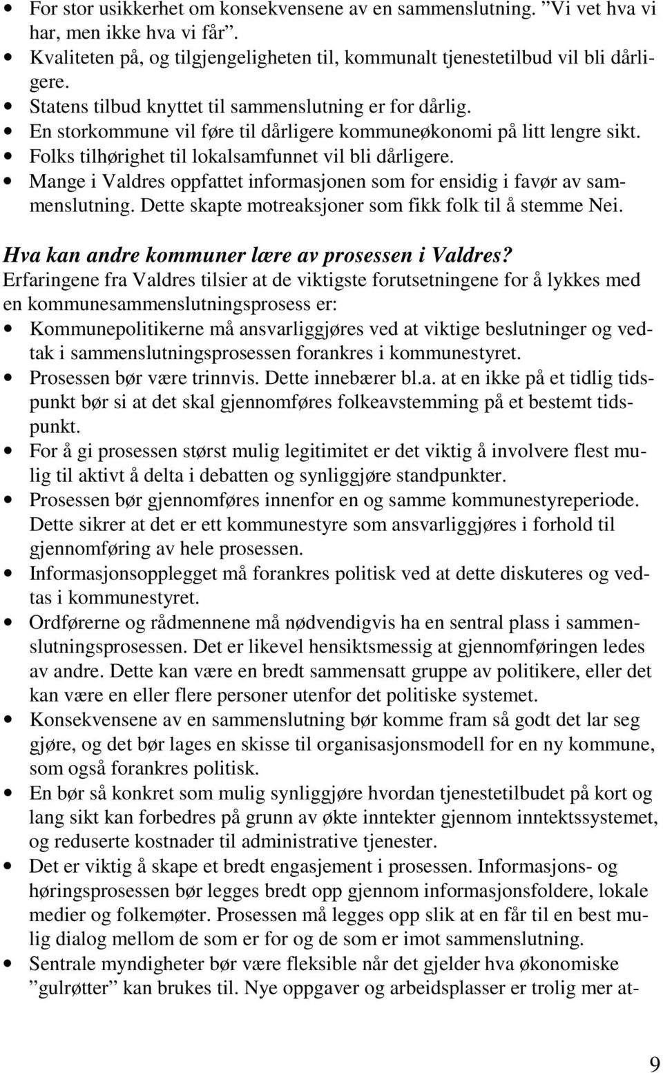 Mange i Valdres oppfattet informasjonen som for ensidig i favør av sammenslutning. Dette skapte motreaksjoner som fikk folk til å stemme Nei. Hva kan andre kommuner lære av prosessen i Valdres?