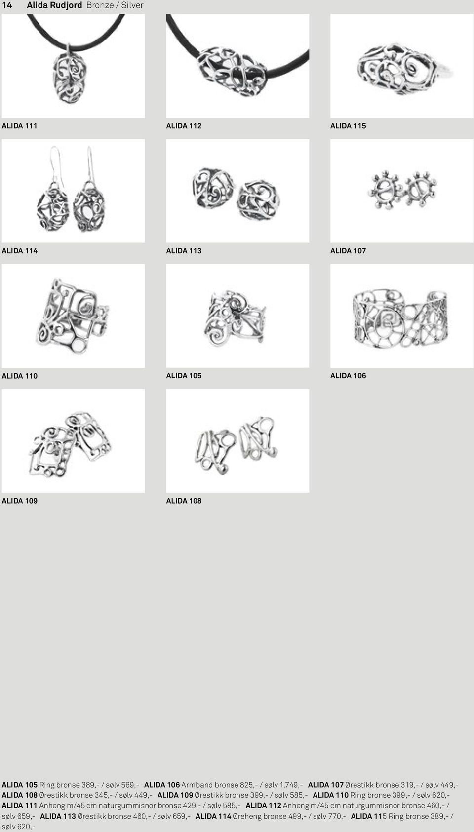 749,- ALIDA 107 Ørestikk bronse 319,- / sølv 449,- ALIDA 108 Ørestikk bronse 345,- / sølv 449,- ALIDA 109 Ørestikk bronse 399,- / sølv 585,- ALIDA 110 Ring bronse