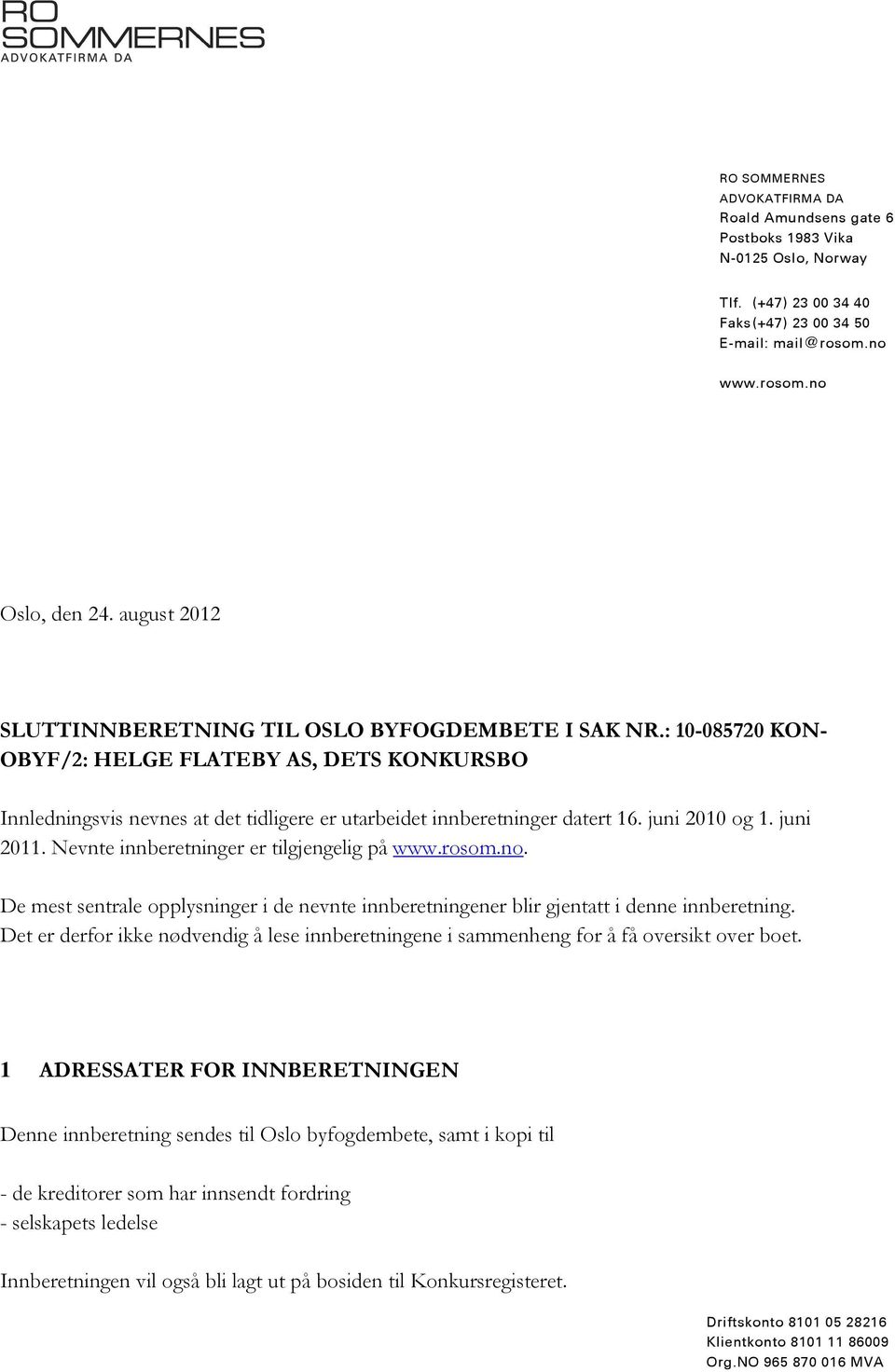 juni 2010 og 1. juni 2011. Nevnte innberetninger er tilgjengelig på www.rosom.no. De mest sentrale opplysninger i de nevnte innberetningener blir gjentatt i denne innberetning.