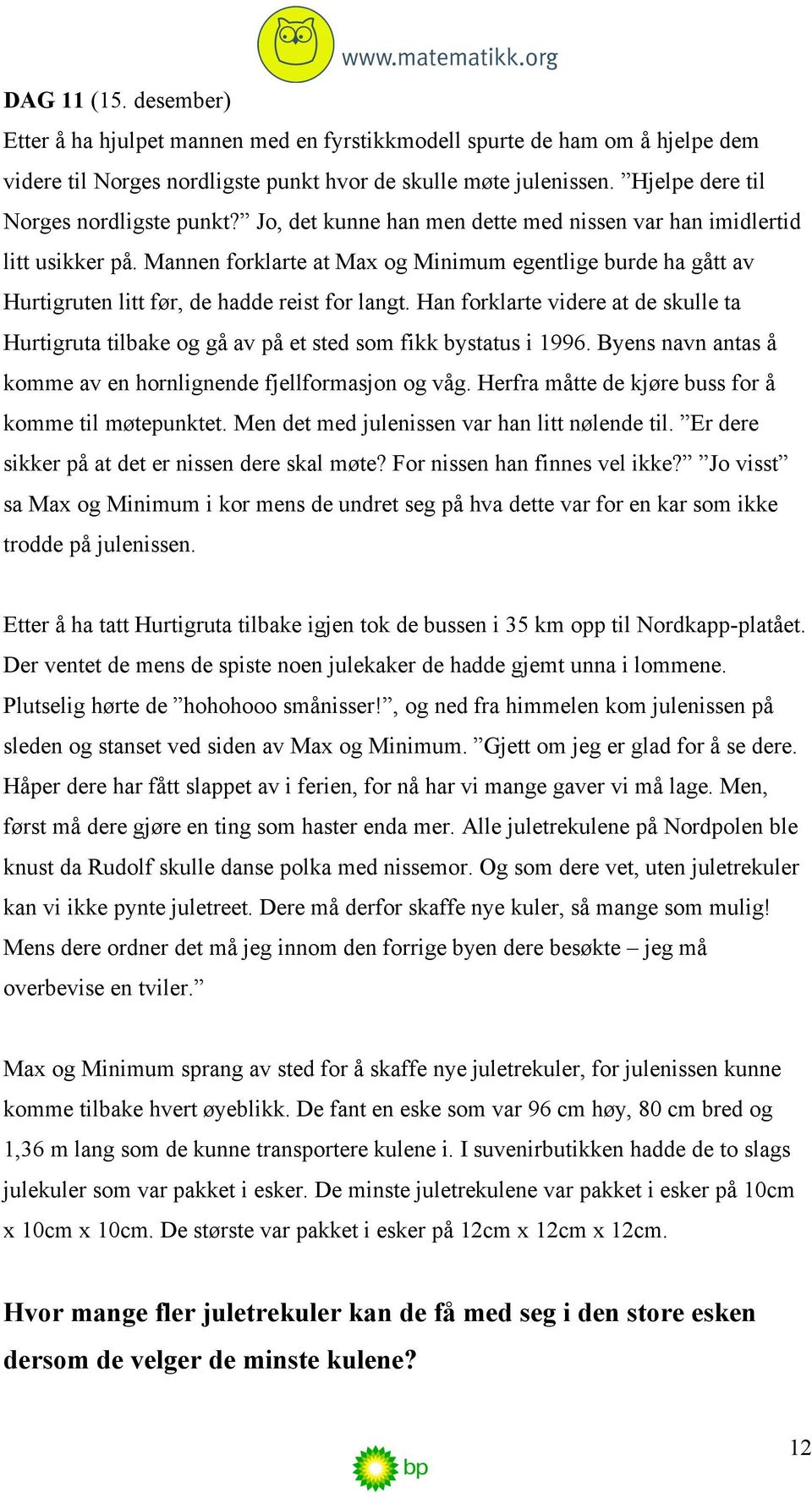 Mannen forklarte at Max og Minimum egentlige burde ha gått av Hurtigruten litt før, de hadde reist for langt.