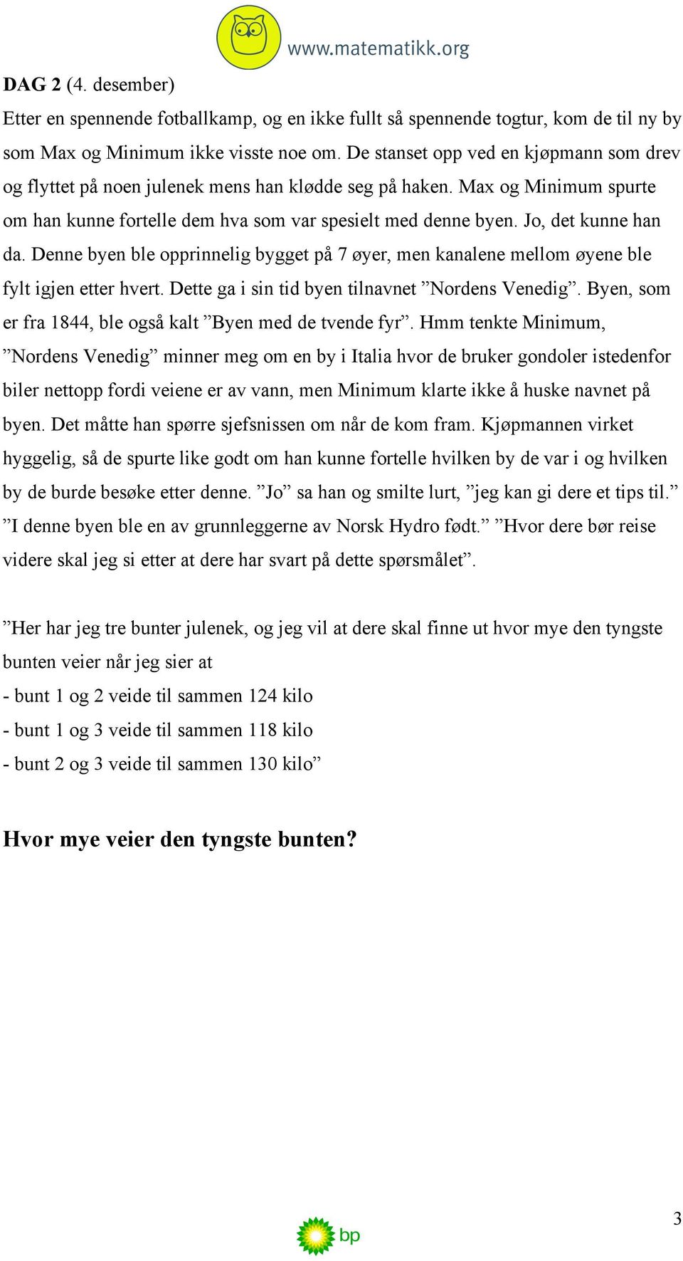 Jo, det kunne han da. Denne byen ble opprinnelig bygget på 7 øyer, men kanalene mellom øyene ble fylt igjen etter hvert. Dette ga i sin tid byen tilnavnet Nordens Venedig.