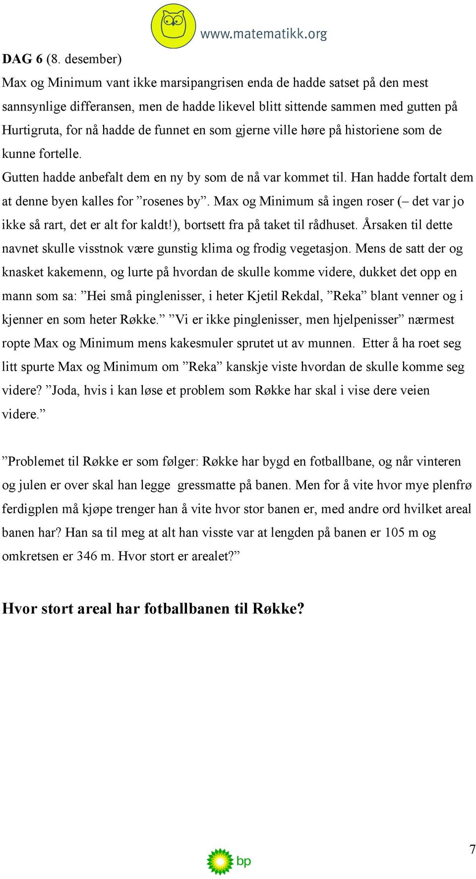 en som gjerne ville høre på historiene som de kunne fortelle. Gutten hadde anbefalt dem en ny by som de nå var kommet til. Han hadde fortalt dem at denne byen kalles for rosenes by.