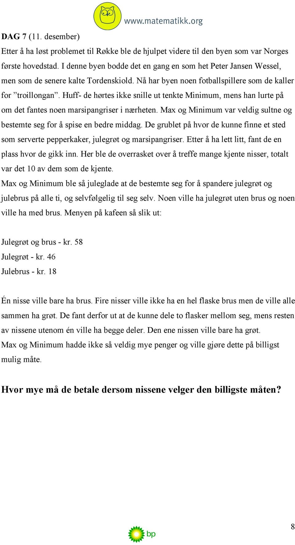 Huff- de hørtes ikke snille ut tenkte Minimum, mens han lurte på om det fantes noen marsipangriser i nærheten. Max og Minimum var veldig sultne og bestemte seg for å spise en bedre middag.