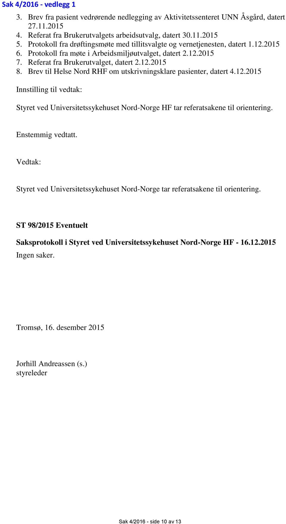 Brev til Helse Nord RHF om utskrivningsklare pasienter, datert 4.12.2015 Innstilling til vedtak: Styret ved Universitetssykehuset Nord-Norge HF tar referatsakene til orientering. Enstemmig vedtatt.