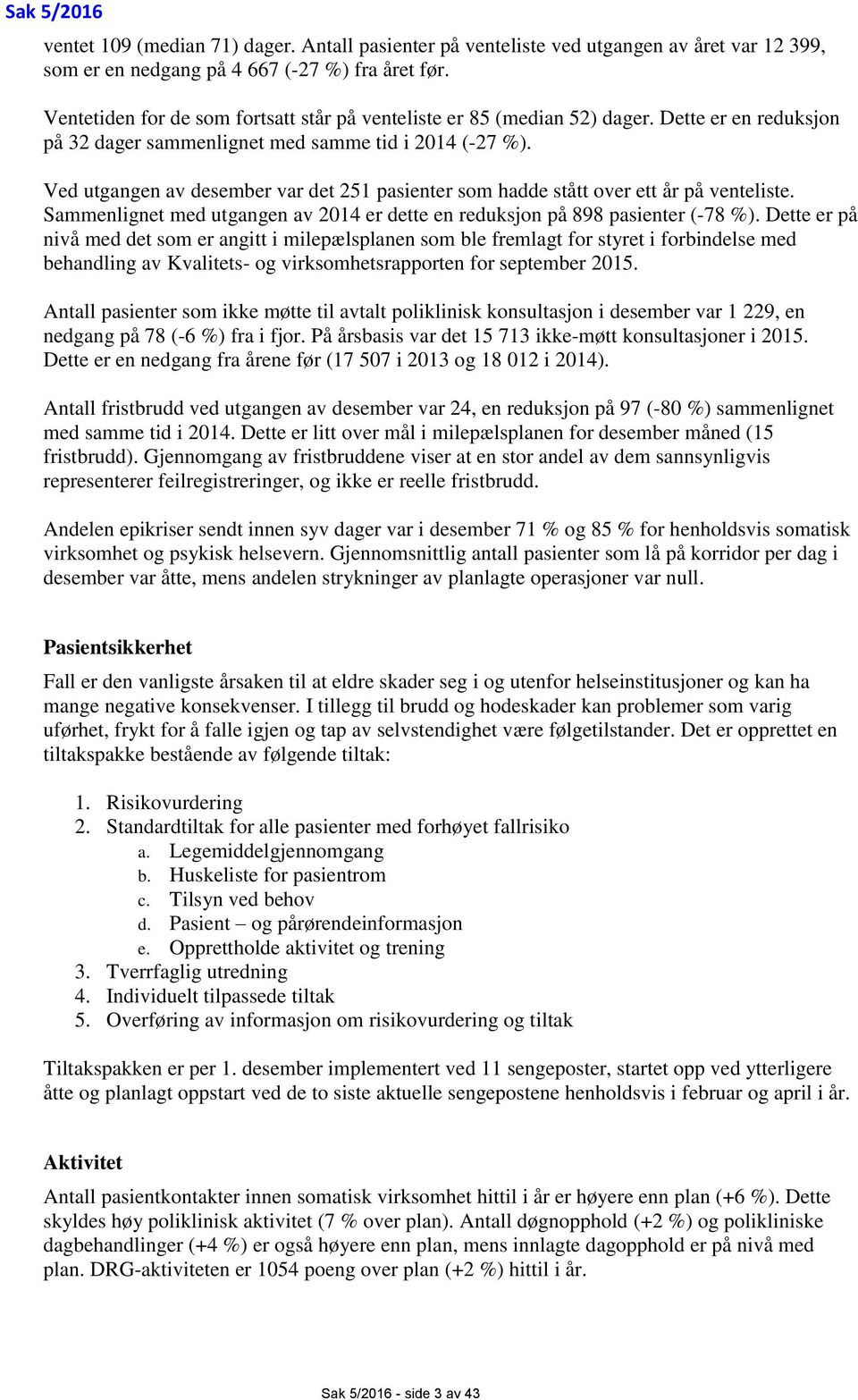 Ved utgangen av desember var det 251 pasienter som hadde stått over ett år på venteliste. Sammenlignet med utgangen av 2014 er dette en reduksjon på 898 pasienter (-78 %).