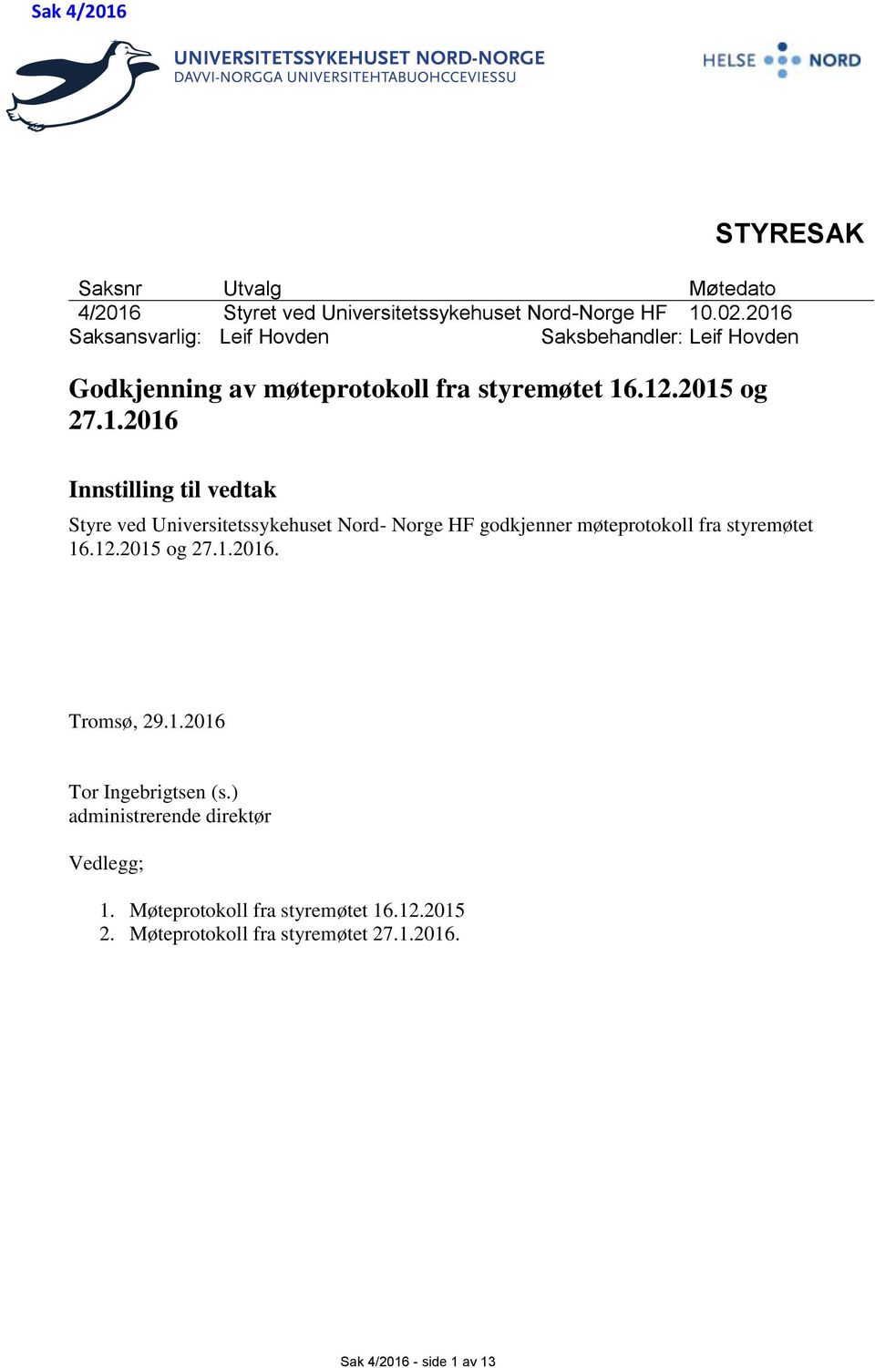 12.2015 og 27.1.2016. Tromsø, 29.1.2016 Tor Ingebrigtsen (s.) administrerende direktør Vedlegg; 1. Møteprotokoll fra styremøtet 16.12.2015 2.