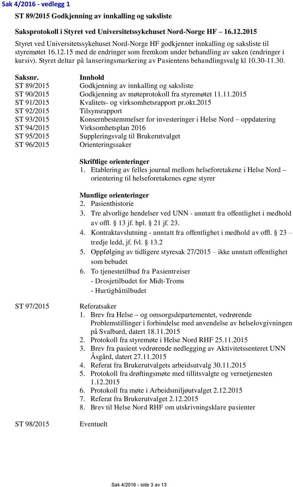 Styret deltar på lanseringsmarkering av Pasientens behandlingsvalg kl 10.30-11.30. Saksnr.