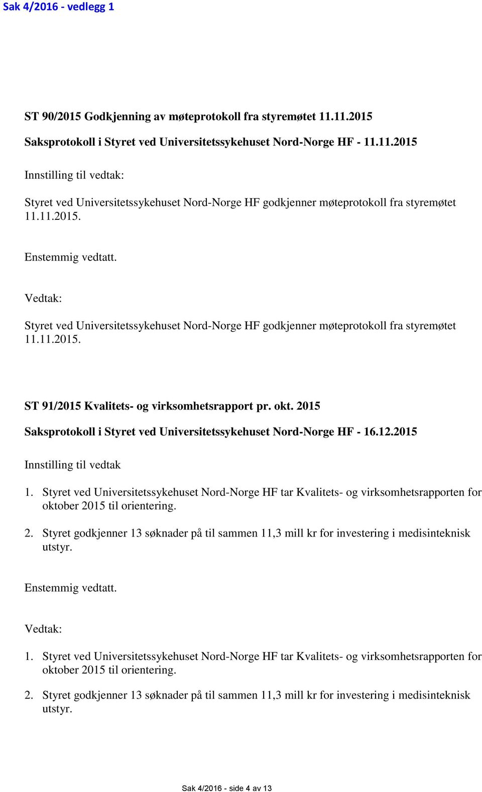 2015 Saksprotokoll i Styret ved Universitetssykehuset Nord-Norge HF - 16.12.2015 Innstilling til vedtak 1.