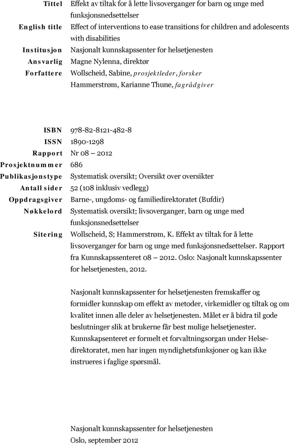 978-82-8121-482-8 ISSN 1890-1298 Rapport Nr 08 2012 Prosjektnummer 686 Publikasjonstype Systematisk oversikt; Oversikt over oversikter Antall sider 52 (108 inklusiv vedlegg) Oppdragsgiver Barne-,