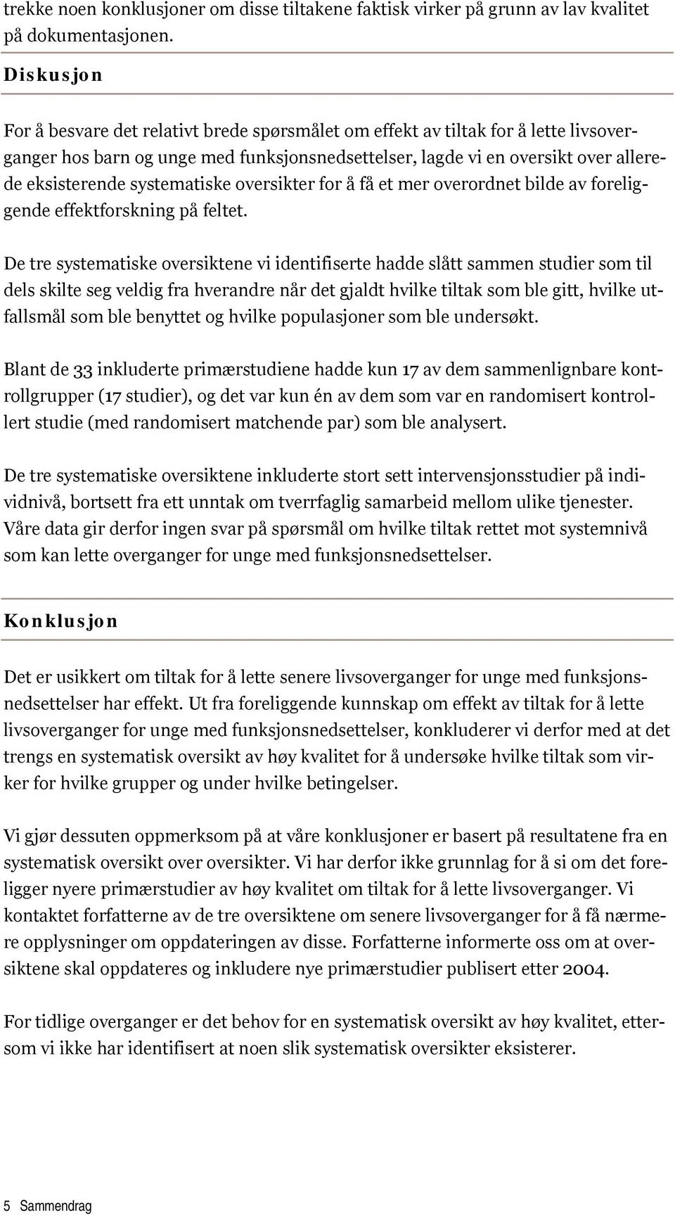 systematiske oversikter for å få et mer overordnet bilde av foreliggende effektforskning på feltet.