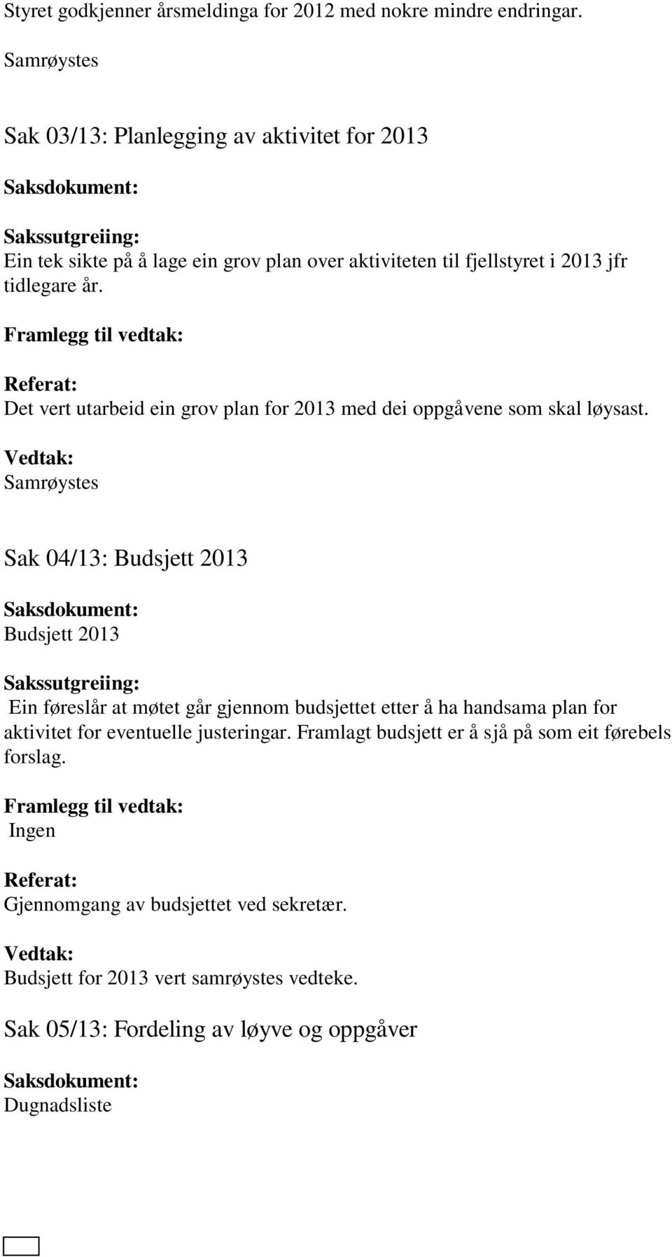 Det vert utarbeid ein grov plan for 2013 med dei oppgåvene som skal løysast.