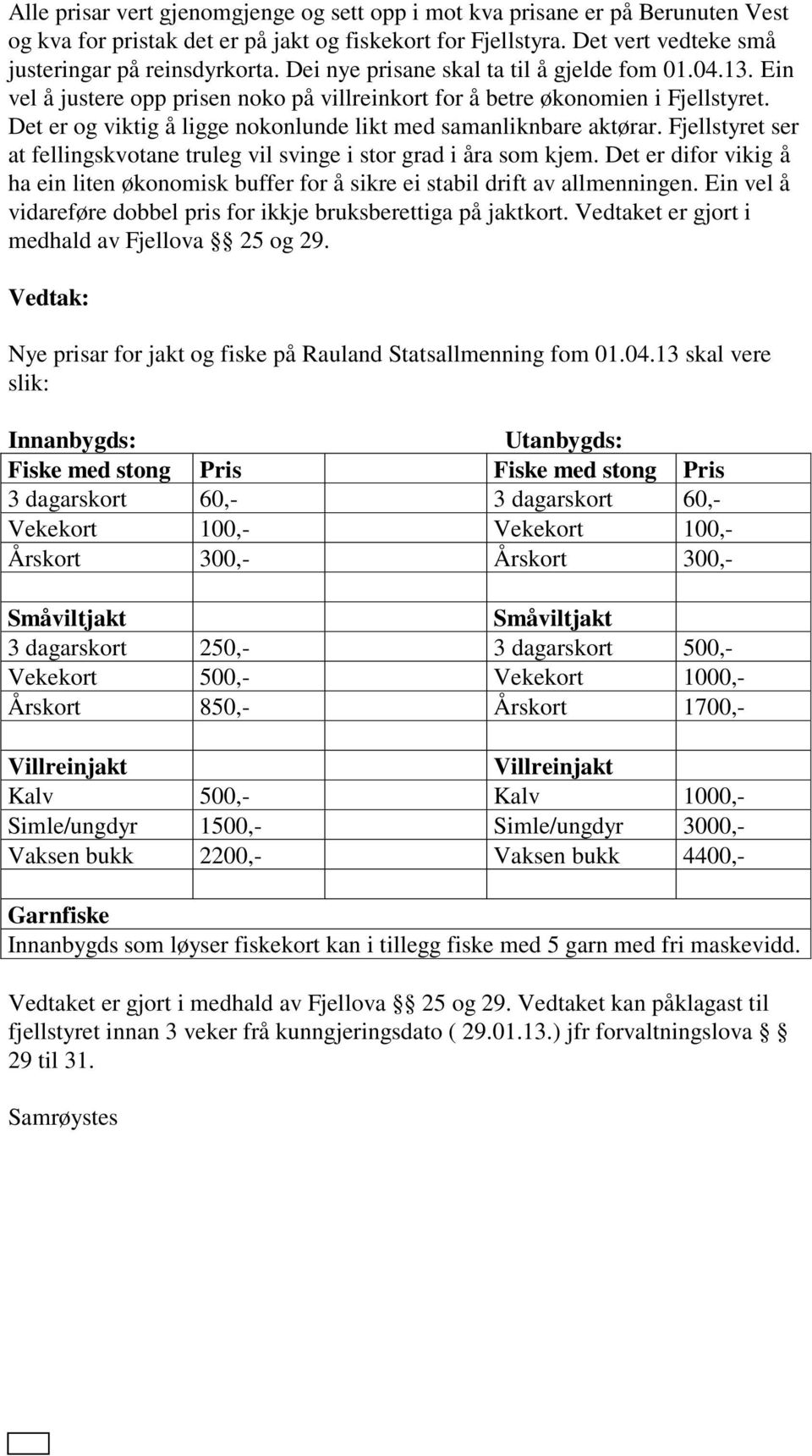 Det er og viktig å ligge nokonlunde likt med samanliknbare aktørar. Fjellstyret ser at fellingskvotane truleg vil svinge i stor grad i åra som kjem.