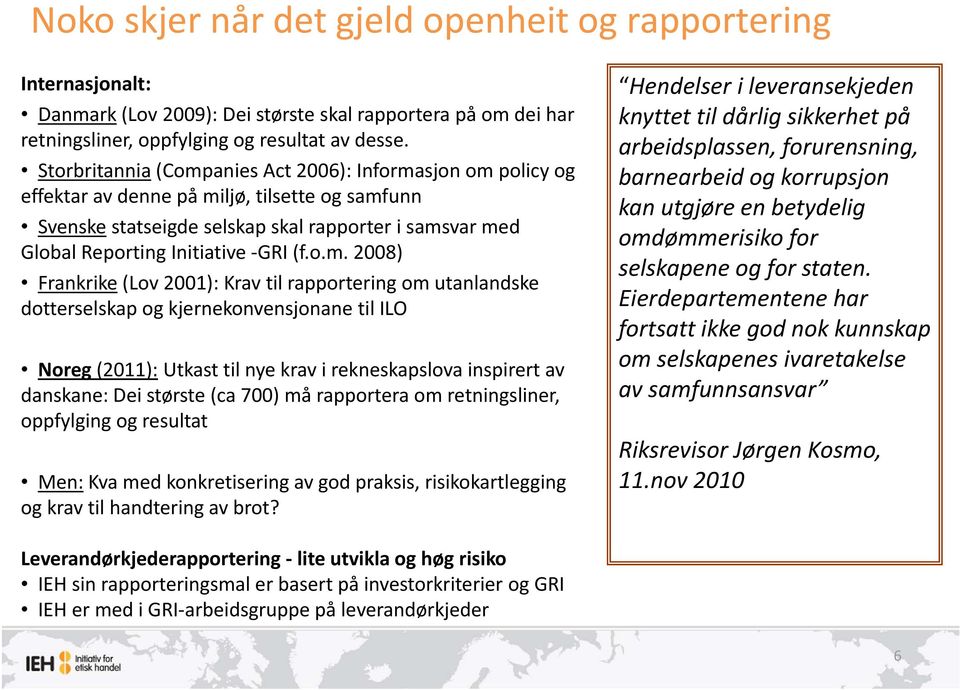 o.m. 2008) Frankrike (Lov 2001): Krav til rapportering om utanlandske dotterselskap og kjernekonvensjonane til ILO Noreg (2011): Utkast til nye krav i rekneskapslova inspirert av danskane: Dei