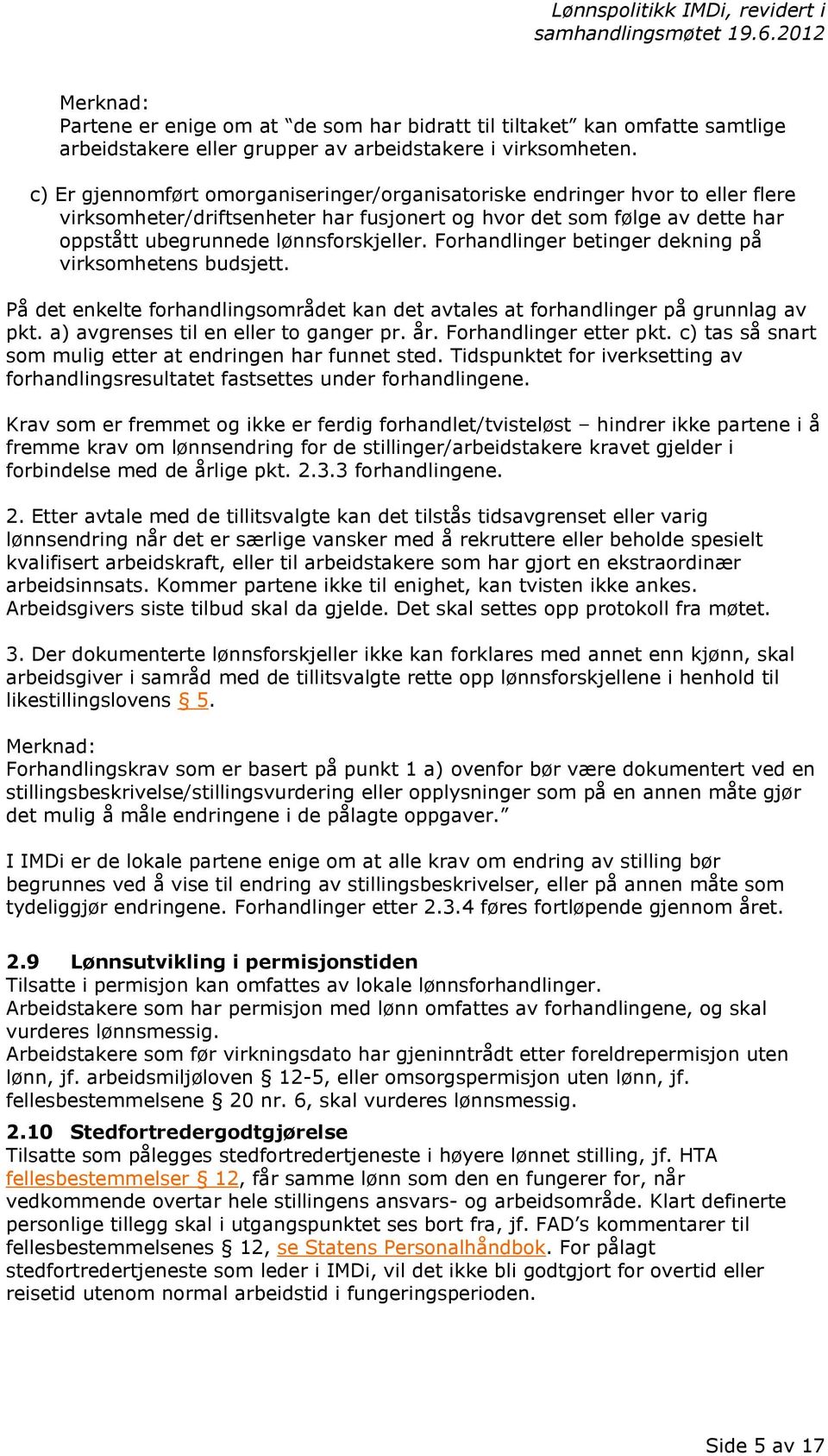 Forhandlinger betinger dekning p virksomhetens budsjett. P det enkelte forhandlingsomr det kan det avtales at forhandlinger p grunnlag av pkt. a) avgrenses til en eller to ganger pr. r.