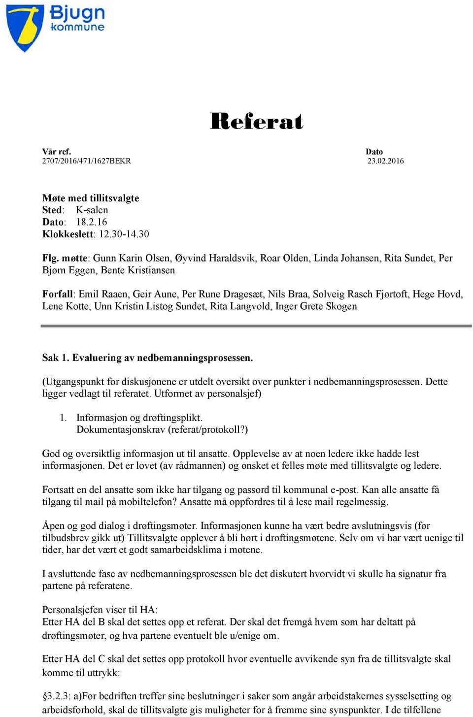 Fjørtoft, Hege Hovd, Lene Kotte, Unn Kristin Listog Sundet, Rita Langvold, Inger Grete Skogen Sak 1. Evaluering av nedbemanningsprosessen.