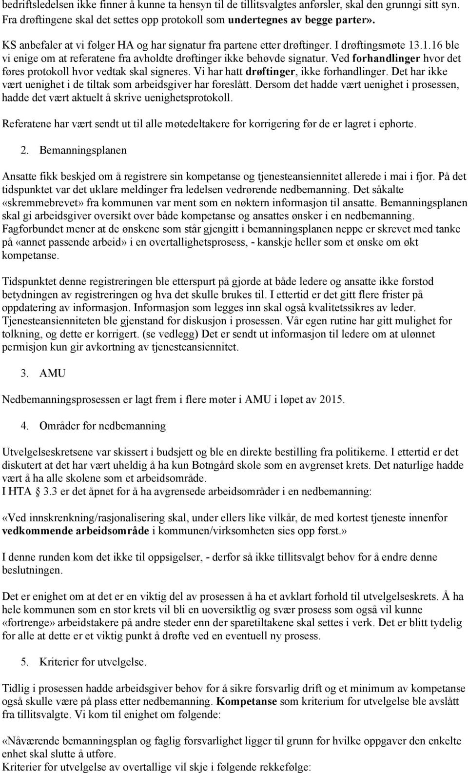 Ved forhandlinger hvor det føres protokoll hvor vedtak skal signeres. Vi har hatt drøftinger, ikke forhandlinger. Det har ikke vært uenighet i de tiltak som arbeidsgiver har foreslått.