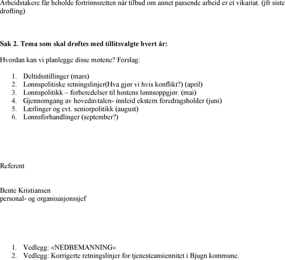 Lønnspolitiske retningslinjer(hva gjør vi hvis konflikt?) (april) 3. Lønnspolitikk forberedelser til høstens lønnsoppgjør. (mai) 4.