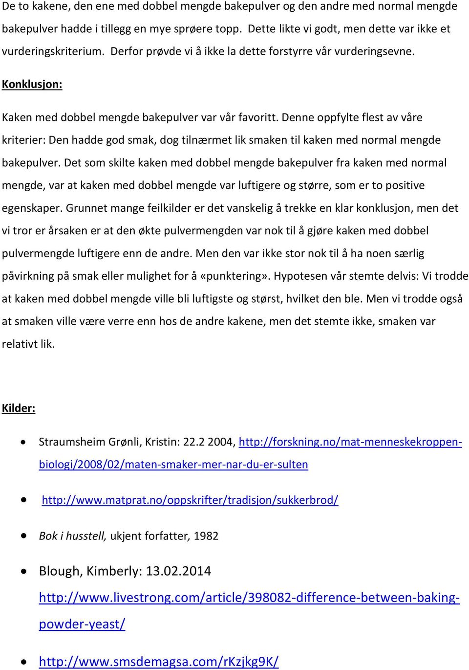 Denne oppfylte flest av våre kriterier: Den hadde god smak, dog tilnærmet lik smaken til kaken med normal mengde bakepulver.