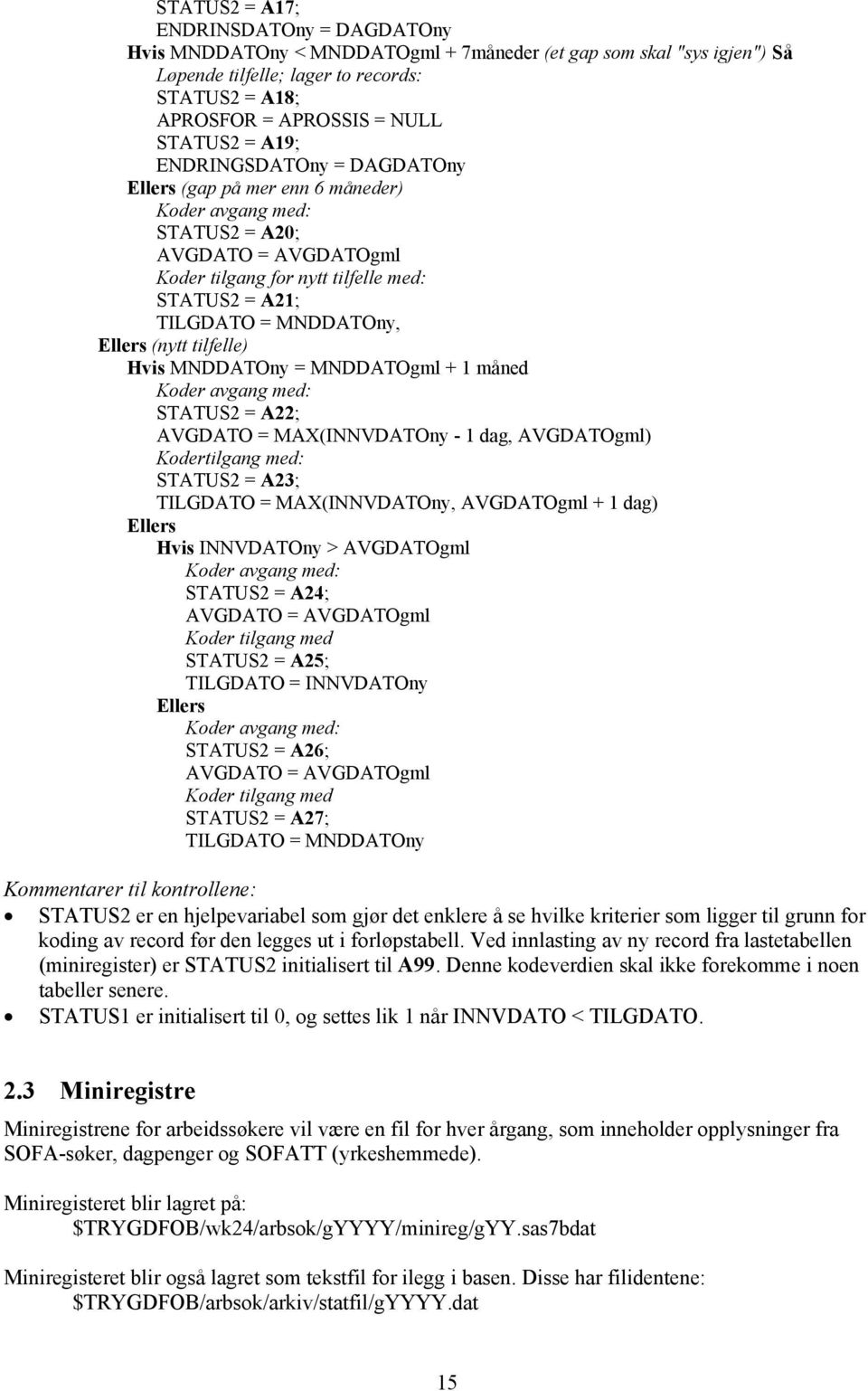 Ellers (nytt tilfelle) Hvis MNDDATOny = MNDDATOgml + 1 måned Koder avgang med: STATUS2 = A22; AVGDATO = MAX(INNVDATOny - 1 dag, AVGDATOgml) Kodertilgang med: STATUS2 = A23; TILGDATO = MAX(INNVDATOny,