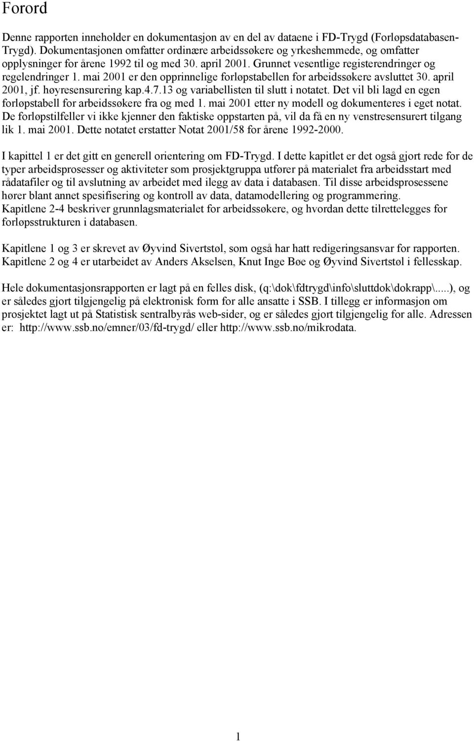 mai 2001 er den opprinnelige forløpstabellen for arbeidssøkere avsluttet 30. april 2001, jf. høyresensurering kap.4.7.13 og variabellisten til slutt i notatet.