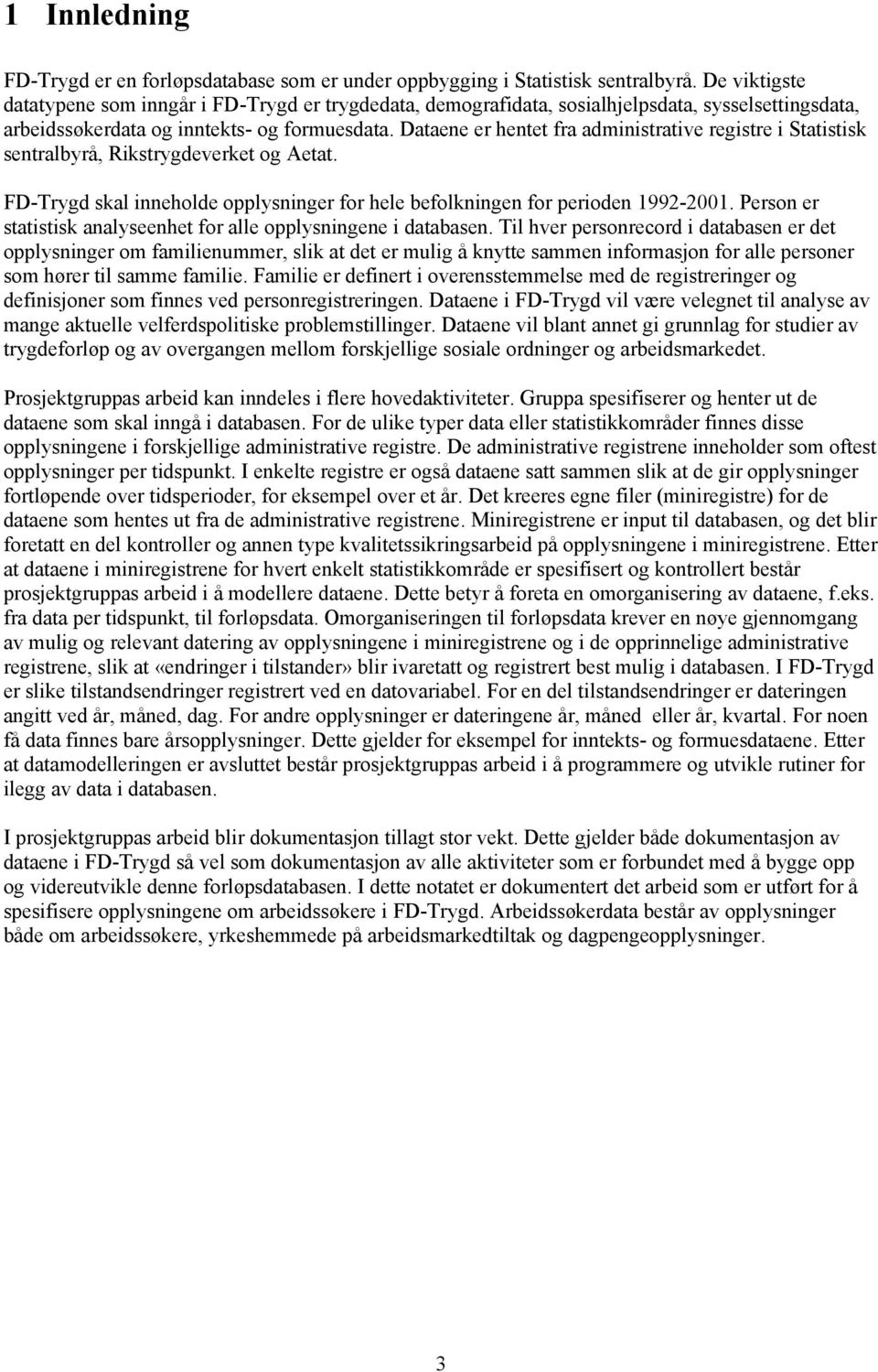 Dataene er hentet fra administrative registre i Statistisk sentralbyrå, Rikstrygdeverket og Aetat. FD-Trygd skal inneholde opplysninger for hele befolkningen for perioden 1992-2001.