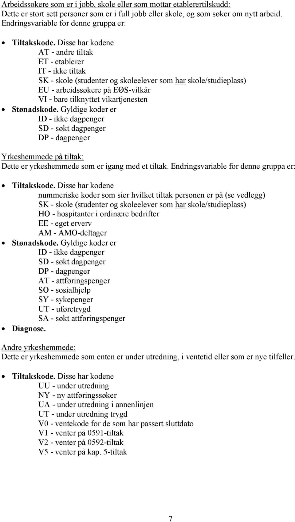 Disse har kodene AT - andre tiltak ET - etablerer IT - ikke tiltak SK - skole (studenter og skoleelever som har skole/studieplass) EU - arbeidssøkere på EØS-vilkår VI - bare tilknyttet vikartjenesten